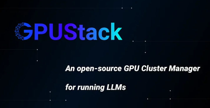 GPUStack：一个开源 GPU 集群管理器，用于运行大型语言模型 (LLM)。