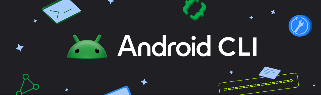Android CLI 实战指南:借助任意智能体,实现 3 倍速高效开发