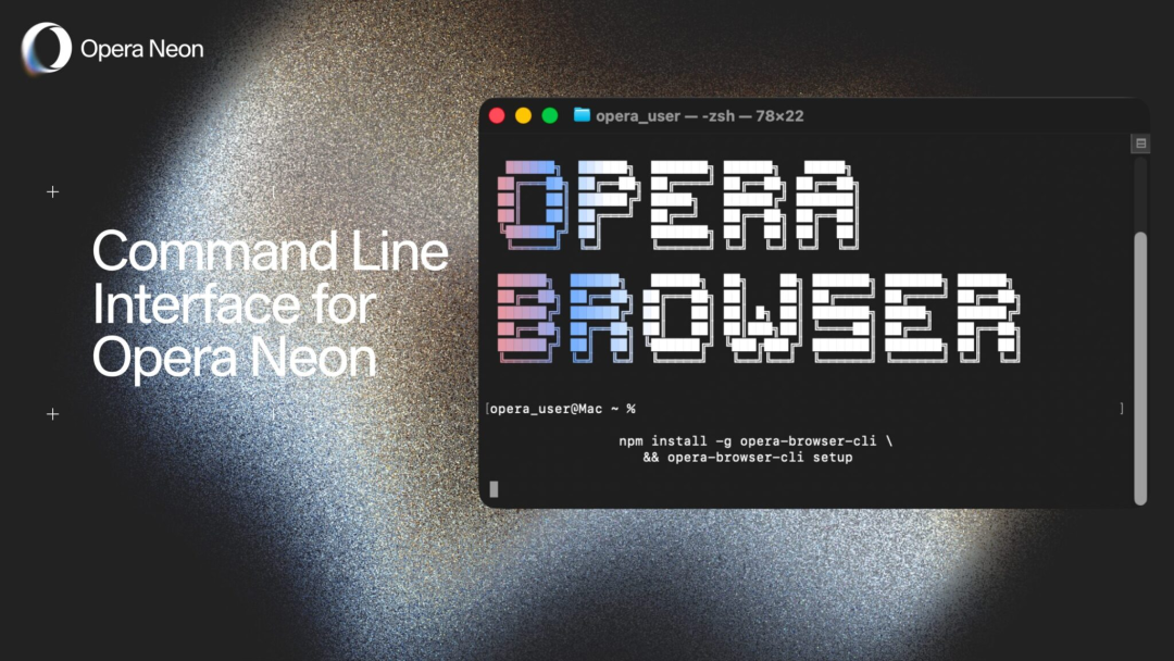 Opera Neon 推出 opera-browser-cli，浏览器进入 AI Agent 时代