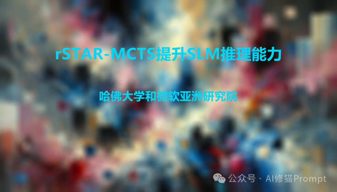哈佛和微软亚洲最新发布：rSTAR，让小模型也能成为推理高手