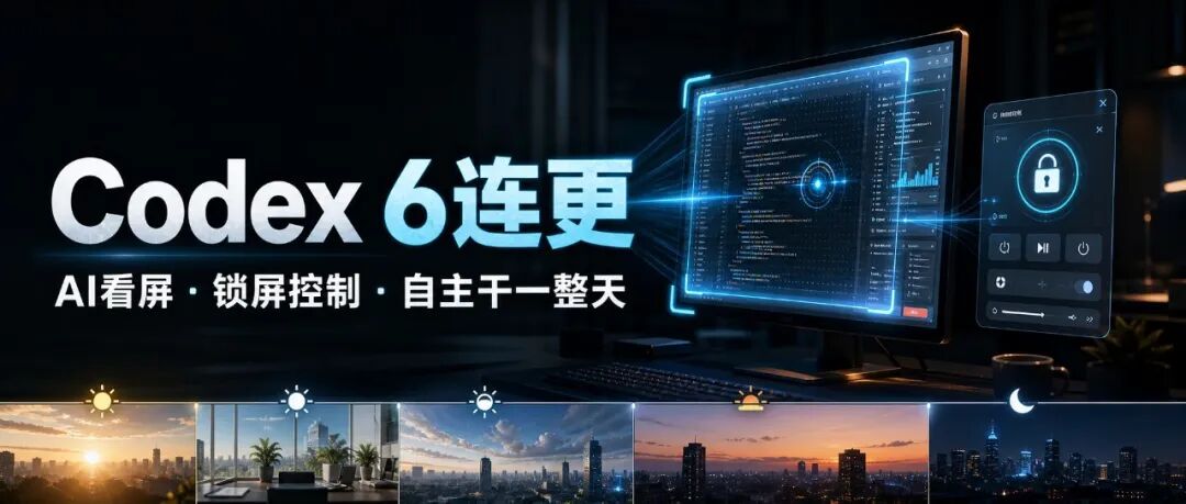 Codex 6连更：AI看屏、锁屏控制、自主干一整天