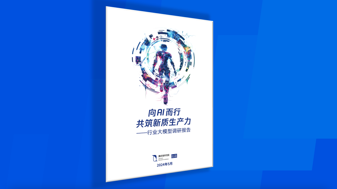 腾讯发布业界首份行业大模型调研报告：向 AI 而行，共筑新质生产力 | 附下载